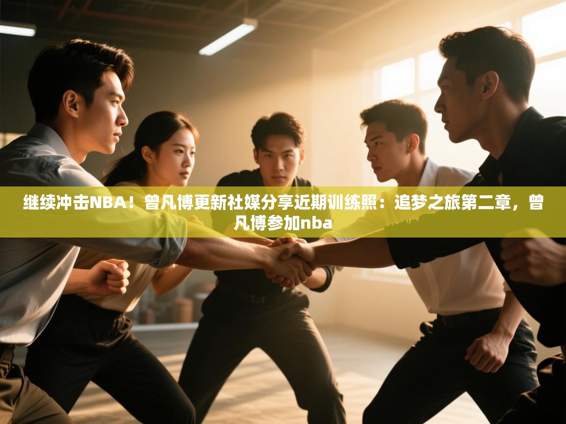 -继续冲击NBA！曾凡博更新社媒分享近期训练照：追梦之旅第二章，曾凡博参加nba  第4张