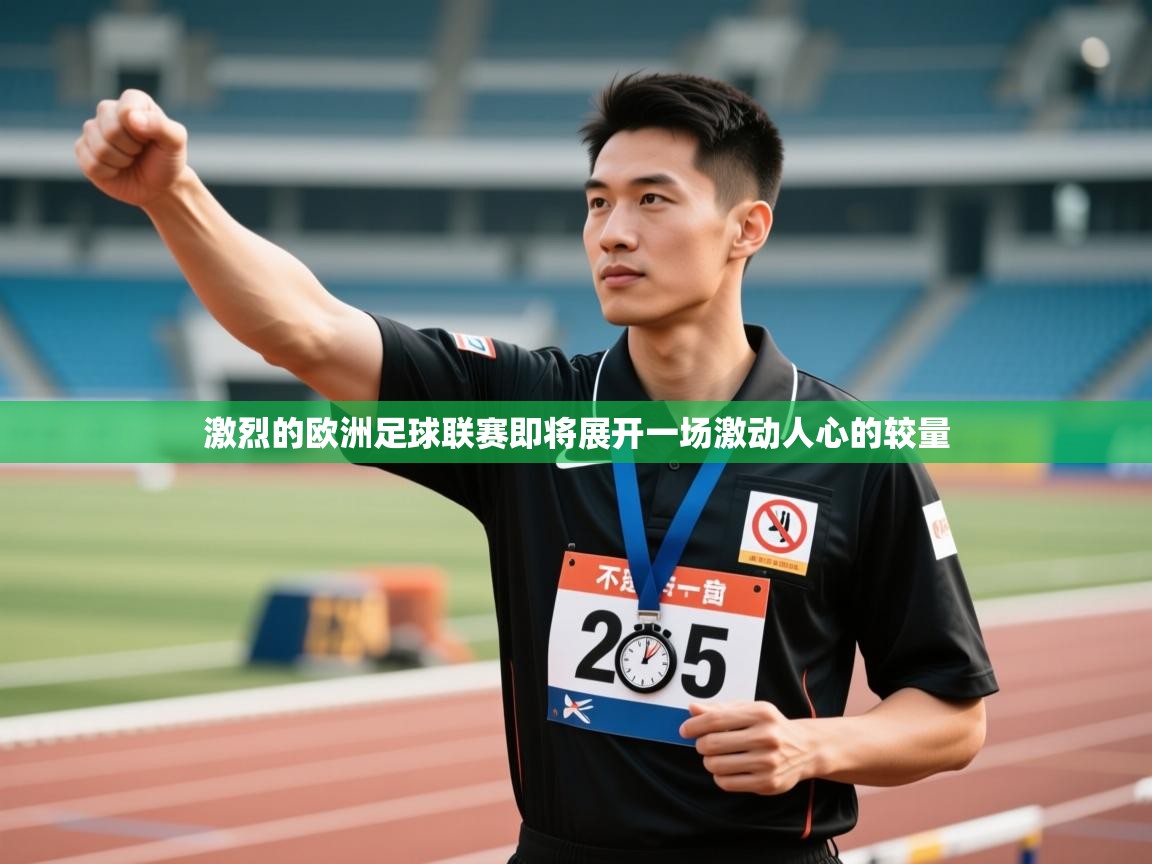 乐动体育官网登录-激烈的欧洲足球联赛即将展开一场激动人心的较量  第3张