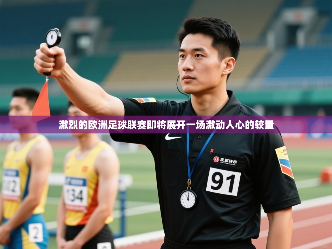 乐动体育官网登录-激烈的欧洲足球联赛即将展开一场激动人心的较量  第4张