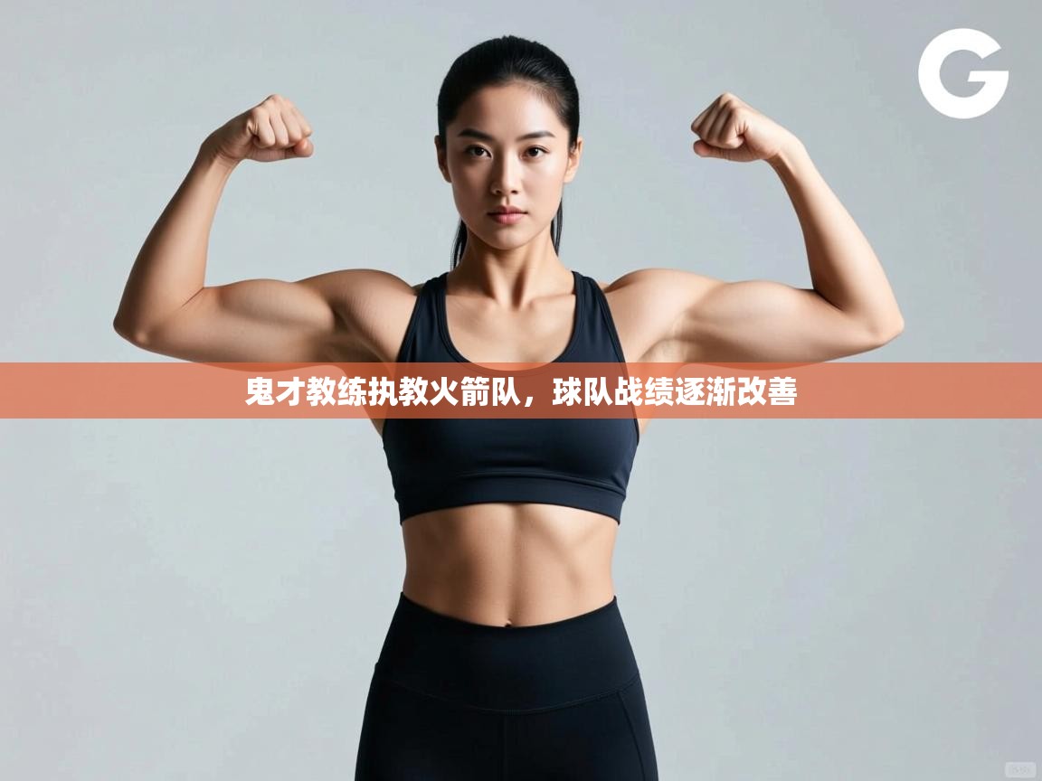 乐动体育app优惠券-鬼才教练执教火箭队,球队战绩逐渐改善 第2张