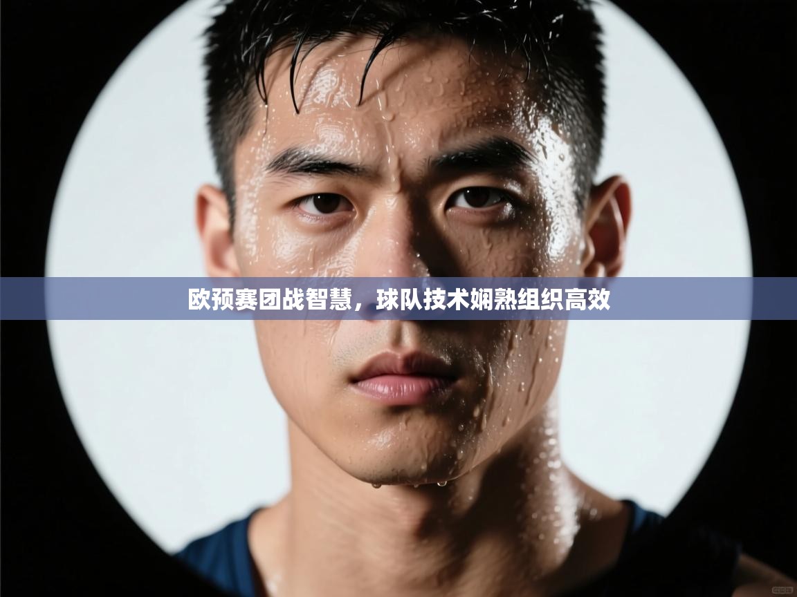 乐动体育app-欧预赛团战智慧，球队技术娴熟组织高效  第2张
