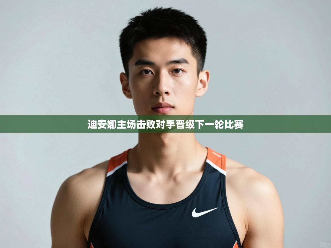 乐动体育入口-迪安娜主场击败对手晋级下一轮比赛  第3张