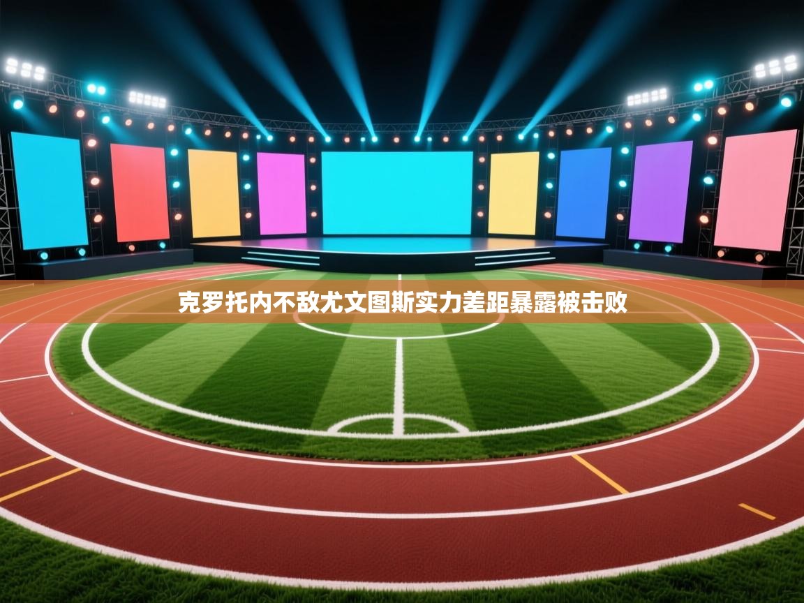 ld乐动体育app官网-克罗托内不敌尤文图斯实力差距暴露被击败  第2张