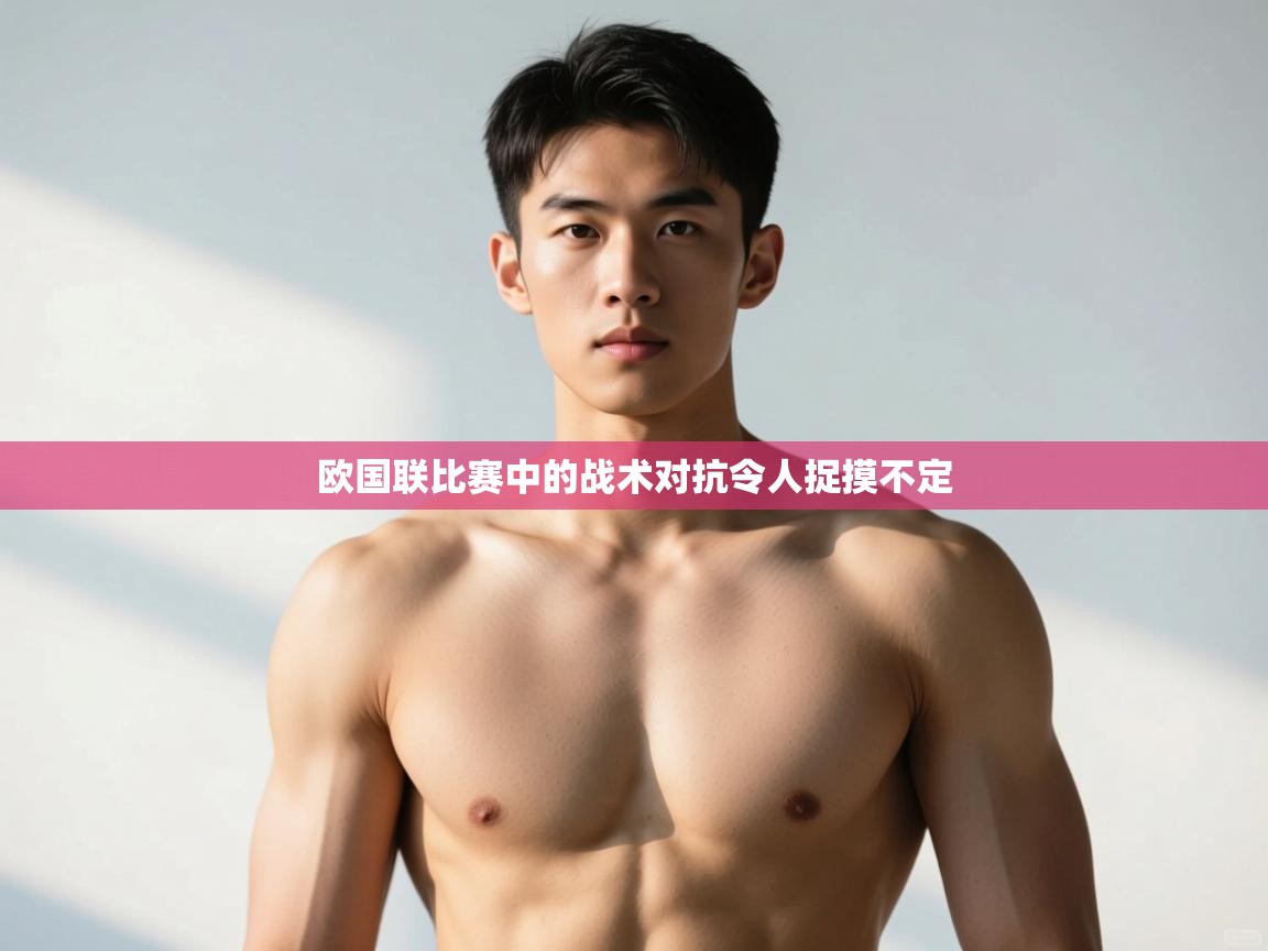 乐动体育娱乐-欧国联比赛中的战术对抗令人捉摸不定 第1张