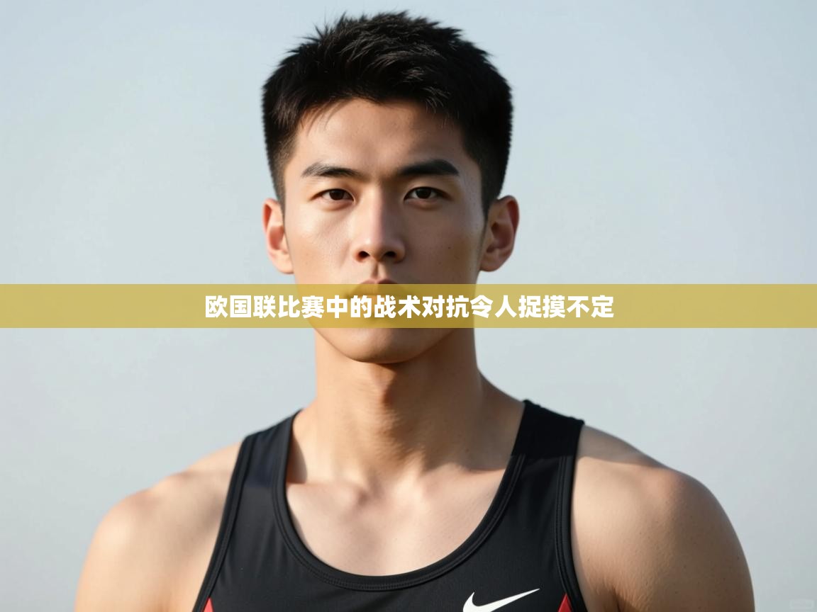 乐动体育娱乐-欧国联比赛中的战术对抗令人捉摸不定 第4张