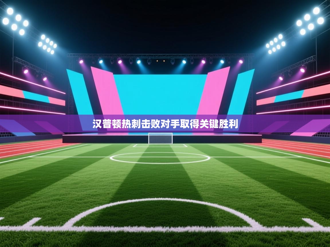 乐动体育app官网-汉普顿热刺击败对手取得关键胜利 第2张