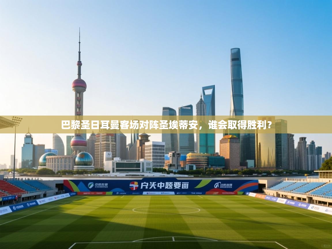 乐动体育app优惠券-巴黎圣日耳曼客场对阵圣埃蒂安，谁会取得胜利？  第2张