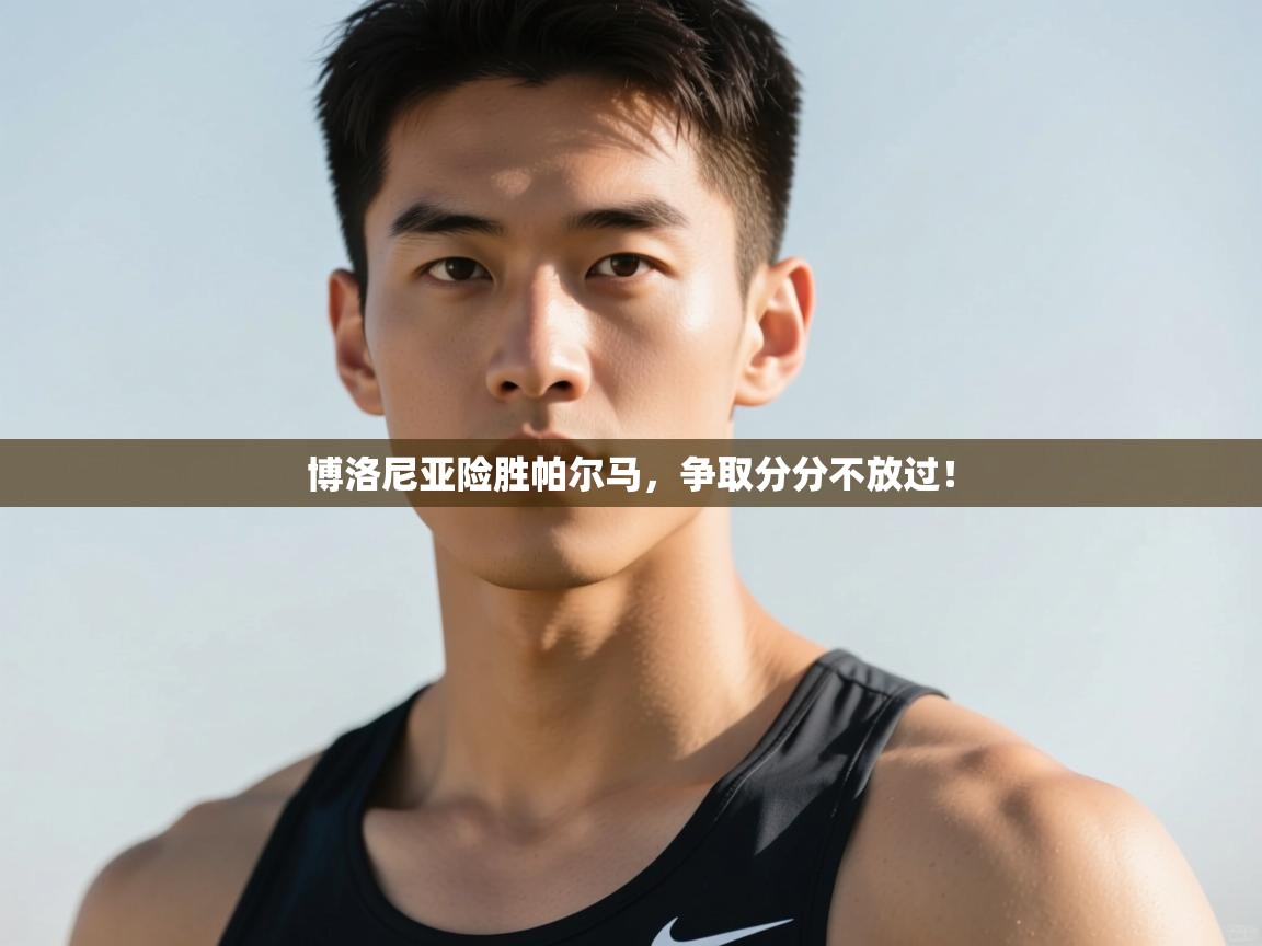 ld乐动体育app官方网站-博洛尼亚险胜帕尔马，争取分分不放过！  第2张