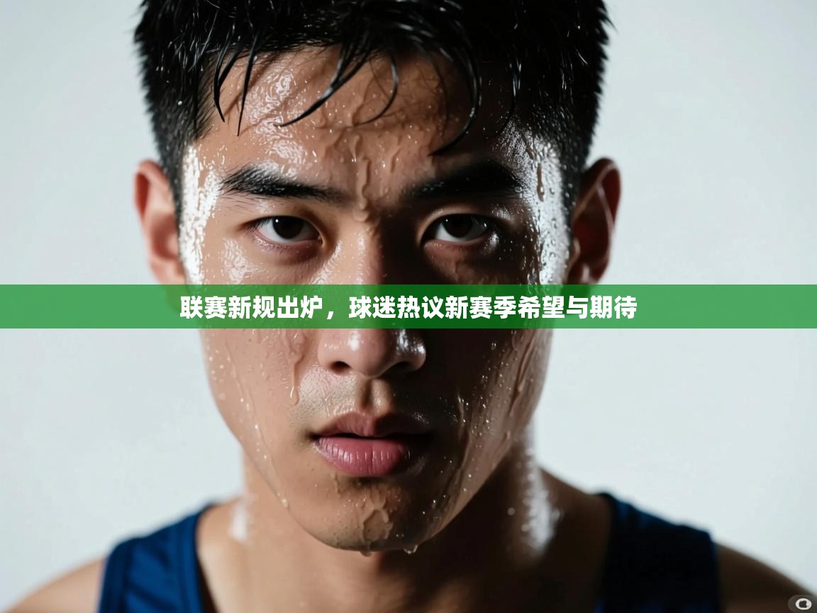 乐动体育注册-联赛新规出炉,球迷热议新赛季希望与期待 第4张