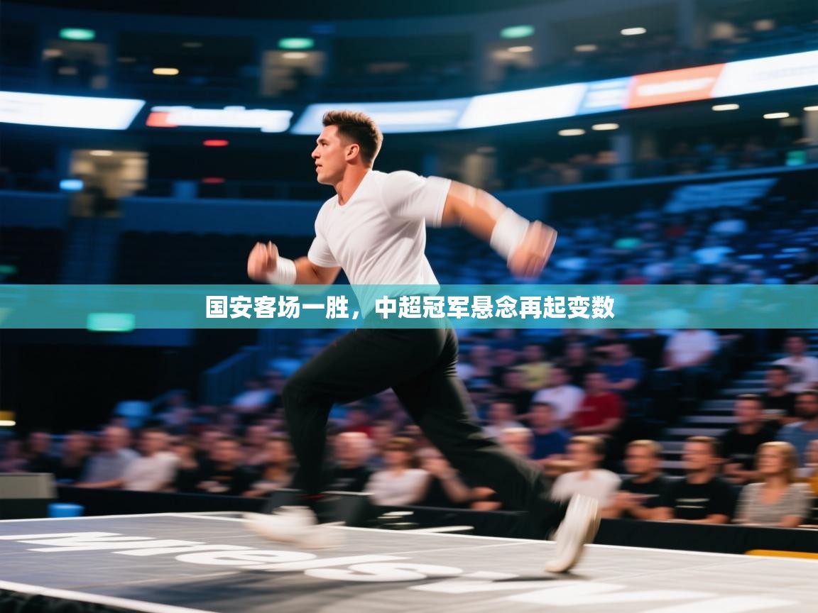 乐动体育官网地址-国安客场一胜，中超冠军悬念再起变数  第4张